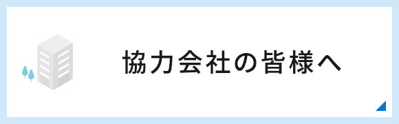 協力会社の皆様へ